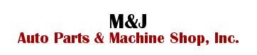 M&J Auto Parts & Machine Shop, Inc.